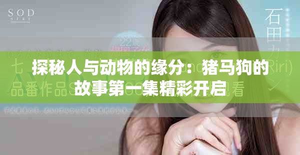 探秘人與動物的緣分：豬馬狗的故事第一集精彩開啟