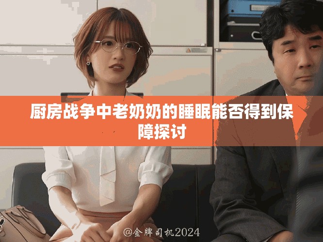 廚房戰爭中老奶奶的睡眠能否得到保障探討