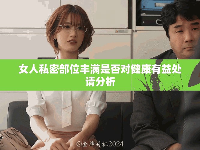 女人私密部位豐滿是否對(duì)健康有益處請(qǐng)分析