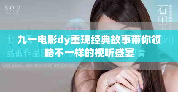 九一電影dy重現經典故事帶你領略不一樣的視聽盛宴