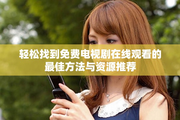 輕松找到免費電視劇在線觀看的最佳方法與資源推薦