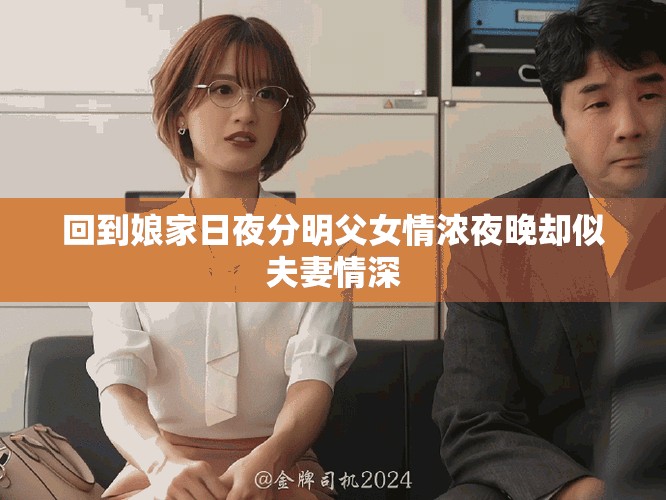回到娘家日夜分明父女情濃夜晚卻似夫妻情深
