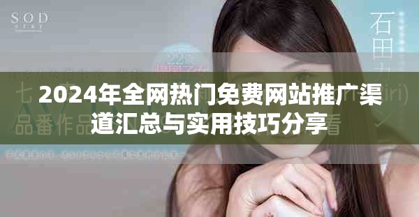 2024年全網熱門免費網站推廣渠道匯總與實用技巧分享