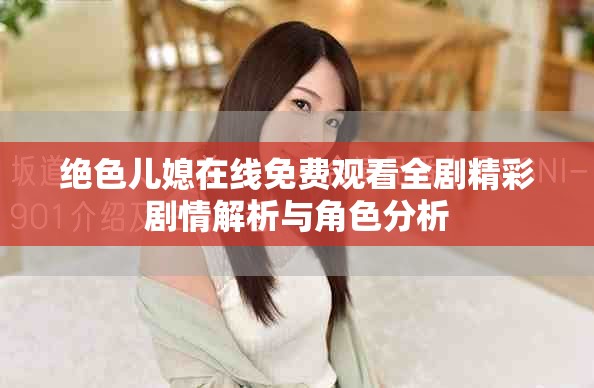 絕色兒媳在線免費觀看全劇精彩劇情解析與角色分析