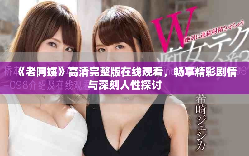 《老阿姨》高清完整版在線觀看，暢享精彩劇情與深刻人性探討