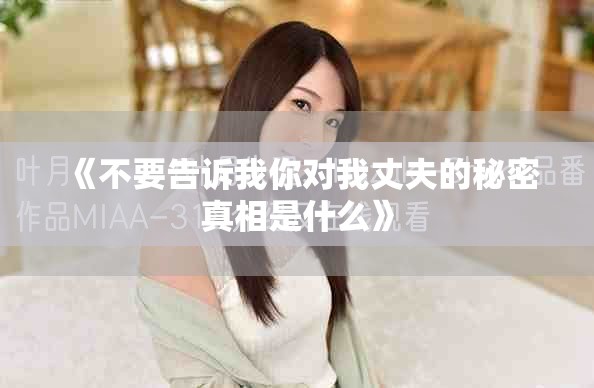 《不要告訴我你對我丈夫的秘密真相是什么》