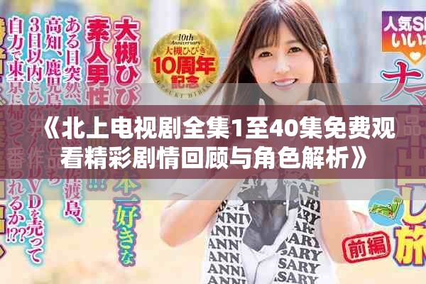 《北上電視劇全集1至40集免費觀看精彩劇情回顧與角色解析》