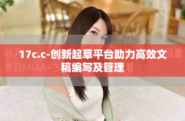 17c.c-創新起草平臺助力高效文稿編寫及管理