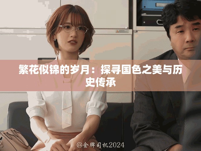 繁花似錦的歲月：探尋國色之美與歷史傳承