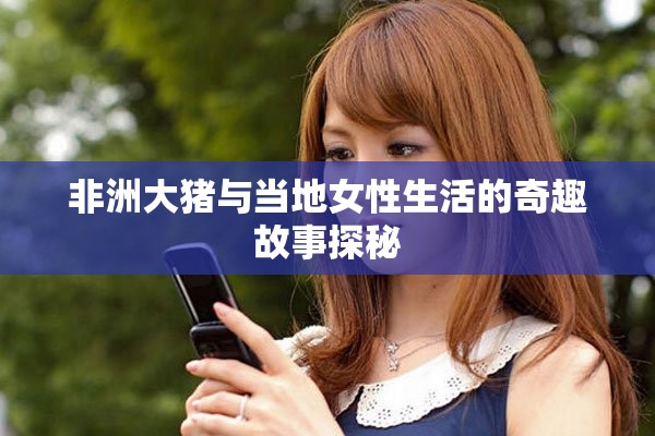 非洲大豬與當(dāng)?shù)嘏陨畹钠嫒す适绿矫? title=
