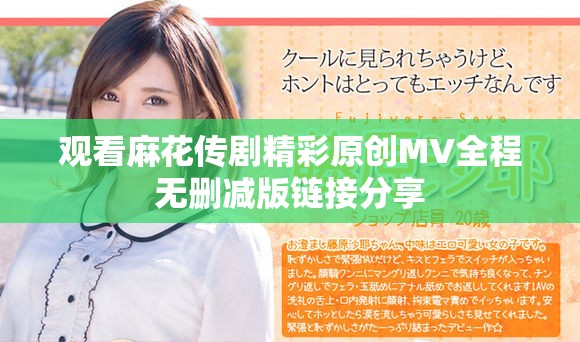 觀看麻花傳劇精彩原創MV全程無刪減版鏈接分享
