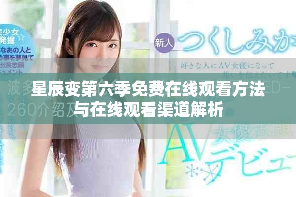 星辰變第六季免費在線觀看方法與在線觀看渠道解析