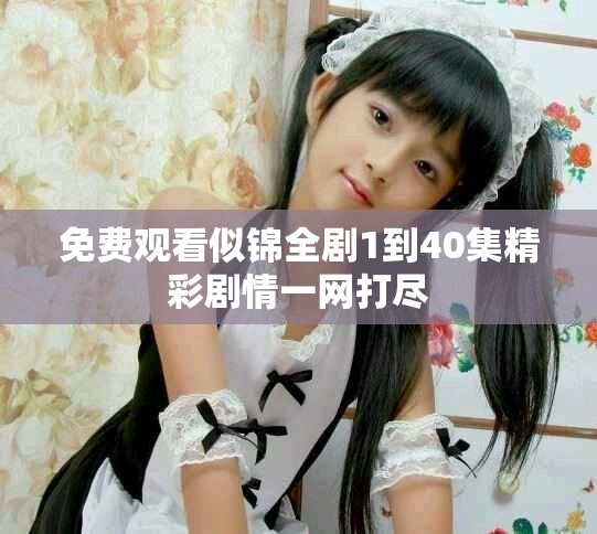 免費觀看似錦全劇1到40集精彩劇情一網(wǎng)打盡