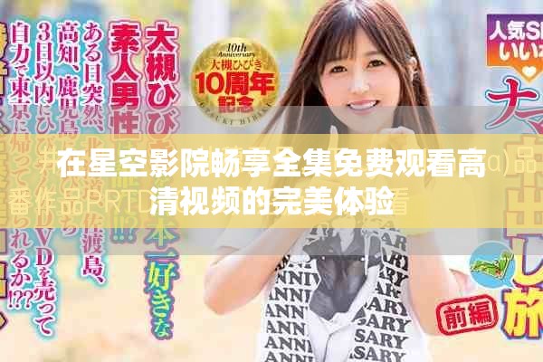 在星空影院暢享全集免費觀看高清視頻的完美體驗