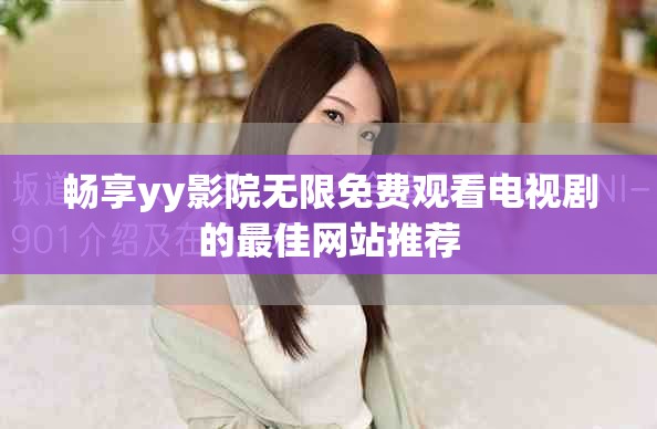 暢享yy影院無限免費觀看電視劇的最佳網站推薦