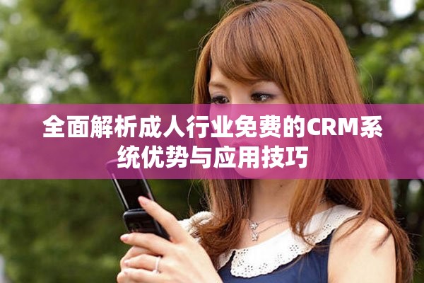 全面解析成人行業免費的CRM系統優勢與應用技巧