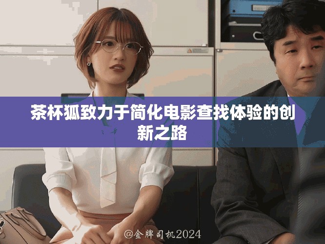 茶杯狐致力于簡化電影查找體驗的創新之路