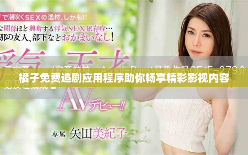 橘子免費追劇應用程序助你暢享精彩影視內容