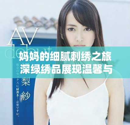 媽媽的細膩刺繡之旅 深綠繡品展現溫馨與藝術交融