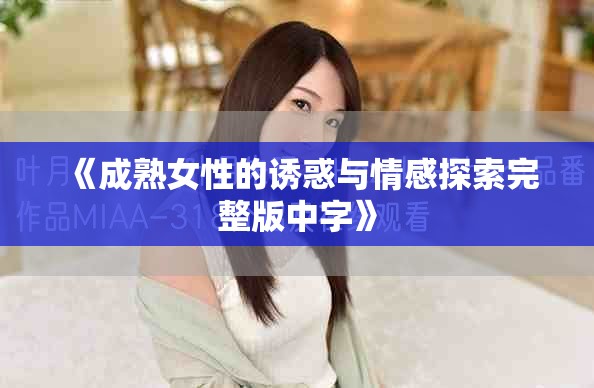 《成熟女性的誘惑與情感探索完整版中字》