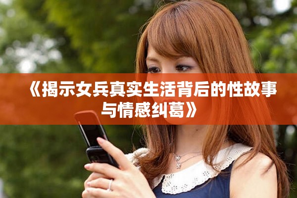 《揭示女兵真實生活背后的性故事與情感糾葛》
