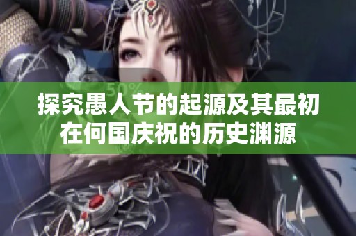 探究愚人節的起源及其最初在何國慶祝的歷史淵源