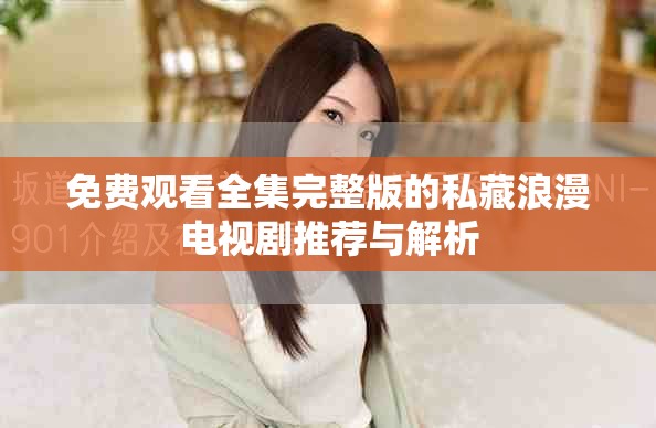 免費觀看全集完整版的私藏浪漫電視劇推薦與解析