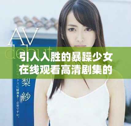 引人入勝的暴躁少女在線觀看高清劇集的精彩體驗