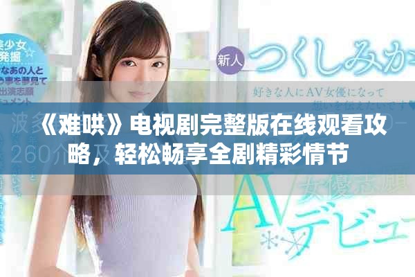 《難哄》電視劇完整版在線觀看攻略，輕松暢享全劇精彩情節