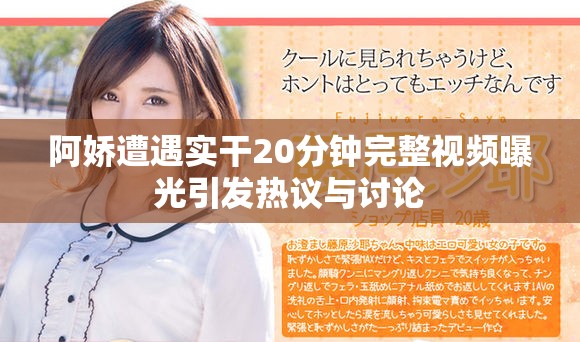 阿嬌遭遇實干20分鐘完整視頻曝光引發熱議與討論