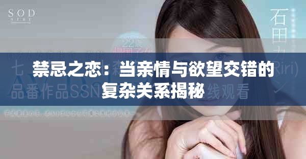 禁忌之戀：當(dāng)親情與欲望交錯的復(fù)雜關(guān)系揭秘