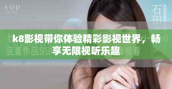 k8影視帶你體驗精彩影視世界，暢享無限視聽樂趣