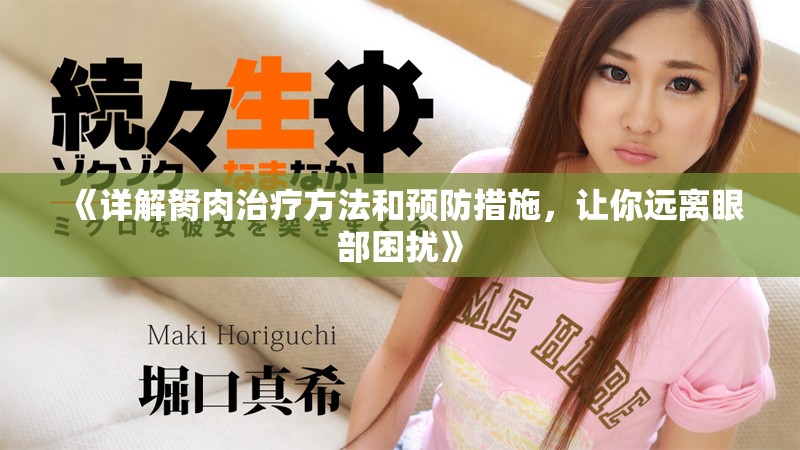 《詳解胬肉治療方法和預防措施，讓你遠離眼部困擾》