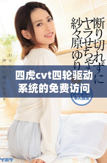 四虎cvt四輪驅(qū)動系統(tǒng)的免費訪問指南與技巧分享