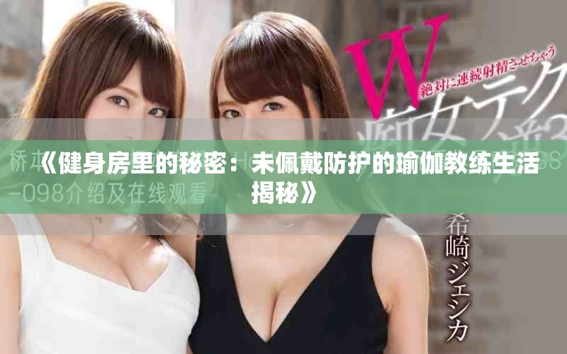 《健身房里的秘密：未佩戴防護的瑜伽教練生活揭秘》