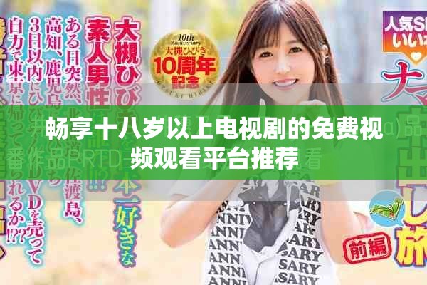 暢享十八歲以上電視劇的免費視頻觀看平臺推薦