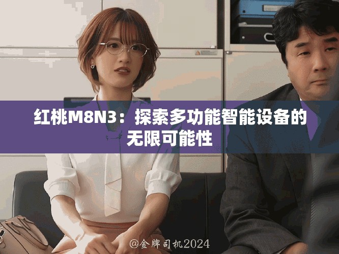 紅桃M8N3：探索多功能智能設備的無限可能性