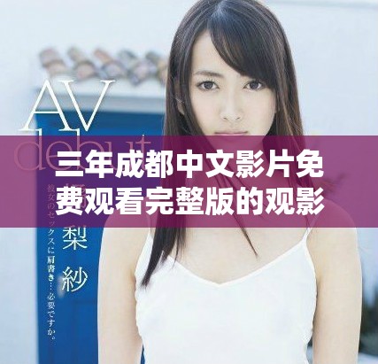 三年成都中文影片免費觀看完整版的觀影體驗解析