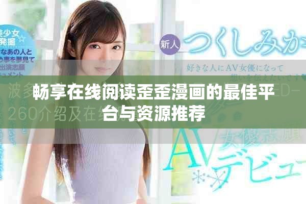 暢享在線閱讀歪歪漫畫的最佳平臺與資源推薦