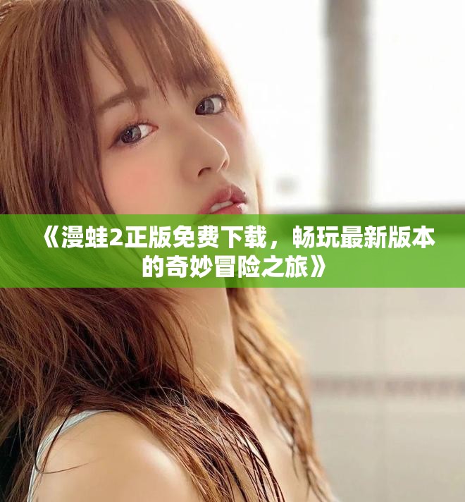 《漫蛙2正版免費下載，暢玩最新版本的奇妙冒險之旅》