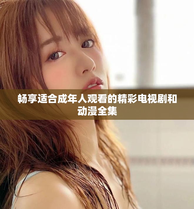 暢享適合成年人觀看的精彩電視劇和動漫全集