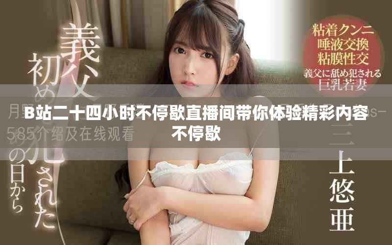 B站二十四小時不停歇直播間帶你體驗精彩內容不停歇