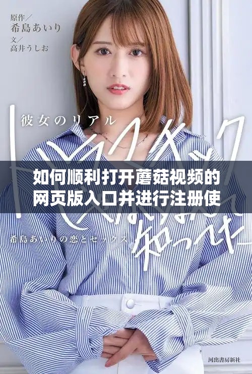 如何順利打開蘑菇視頻的網頁版入口并進行注冊使用