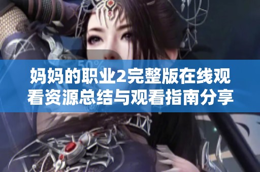 媽媽的職業2完整版在線觀看資源總結與觀看指南分享