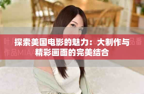 探索美國電影的魅力：大制作與精彩畫面的完美結(jié)合