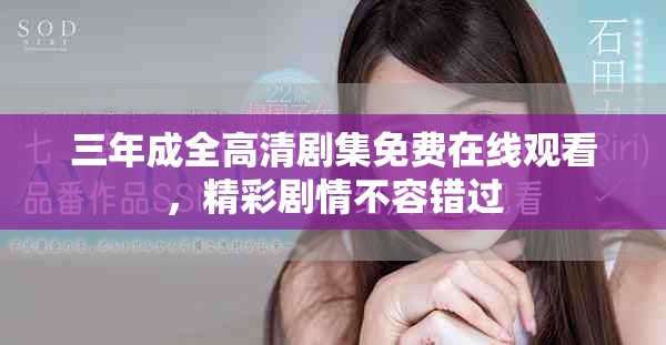三年成全高清劇集免費在線觀看，精彩劇情不容錯過