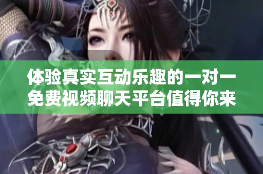 體驗真實互動樂趣的一對一免費視頻聊天平臺值得你來試試