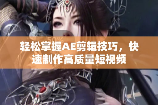 輕松掌握AE剪輯技巧，快速制作高質量短視頻