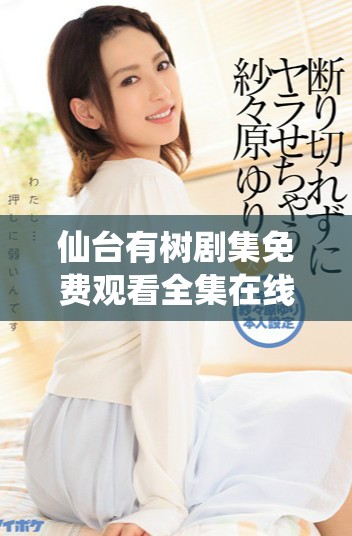 仙臺有樹劇集免費觀看全集在線收看，精彩劇情不能錯過