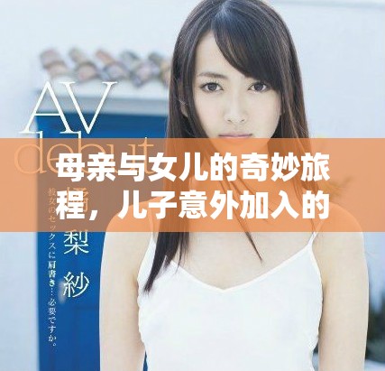 母親與女兒的奇妙旅程，兒子意外加入的故事展開